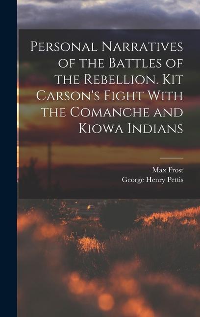 Personal Narratives of the Battles of the Rebellion. Kit Carson‘s Fight With the Comanche and Kiowa Indians