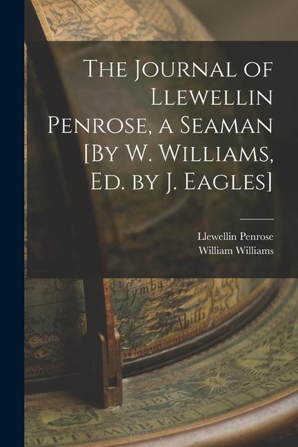 The Journal of Llewellin Penrose a Seaman [By W. Williams Ed. by J. Eagles]
