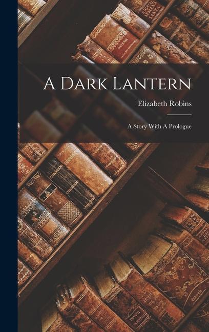 A Dark Lantern: A Story With A Prologue