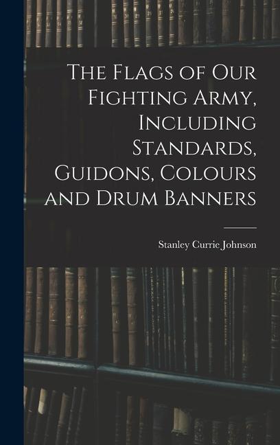 The Flags of our Fighting Army Including Standards Guidons Colours and Drum Banners