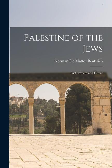Palestine of the Jews: Past Present and Future