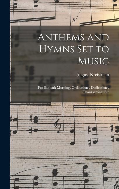 Anthems and Hymns Set to Music: For Sabbath Morning Ordinations Dedications Thanksgiving Etc