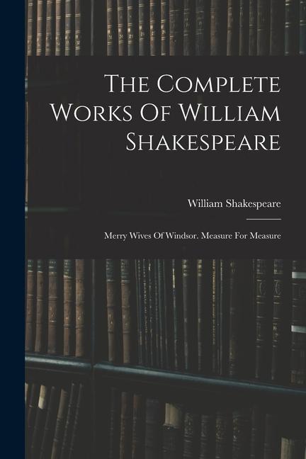 The Complete Works Of William Shakespeare: Merry Wives Of Windsor. Measure For Measure