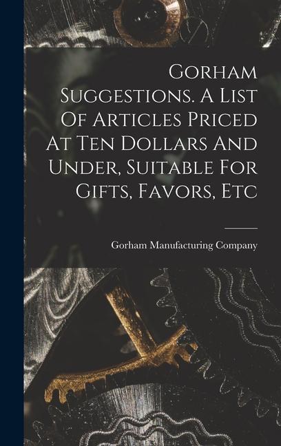 Gorham Suggestions. A List Of Articles Priced At Ten Dollars And Under Suitable For Gifts Favors Etc
