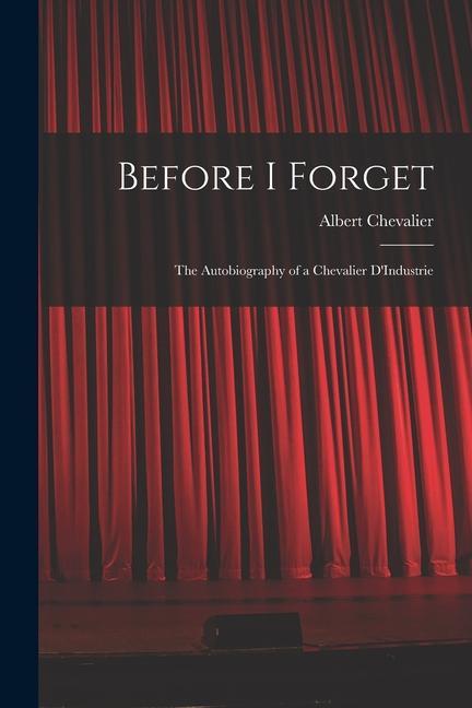 Before I Forget: The Autobiography of a Chevalier D‘Industrie