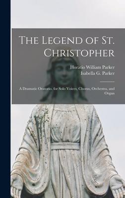The Legend of St. Christopher: A Dramatic Oratorio for Solo Voices Chorus Orchestra and Organ