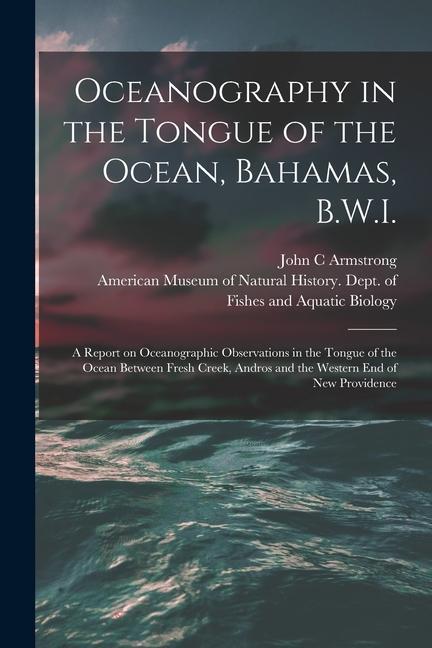 Oceanography in the Tongue of the Ocean Bahamas B.W.I.: A Report on Oceanographic Observations in the Tongue of the Ocean Between Fresh Creek Andro