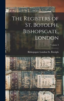The Registers of St. Botolph Bishopsgate London; Volume 3