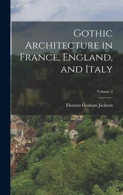 Gothic Architecture in France England and Italy; Volume 2