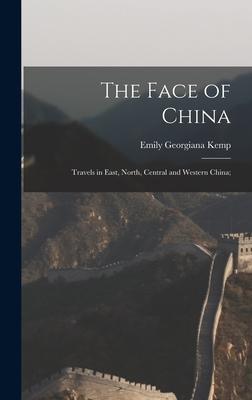 The Face of China; Travels in East North Central and Western China;