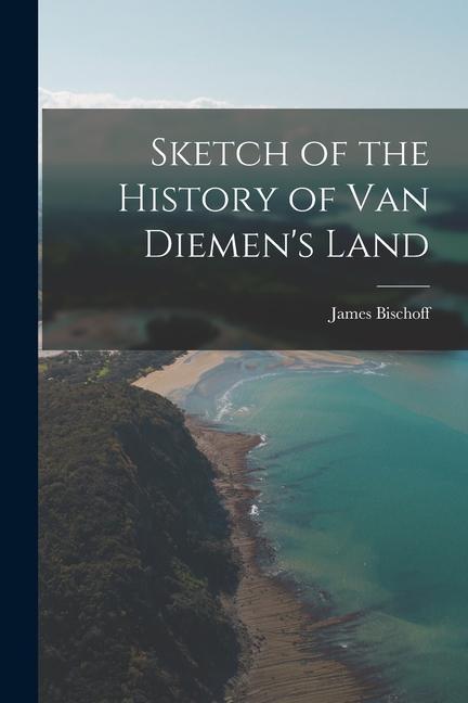 Sketch of the History of Van Diemen‘s Land