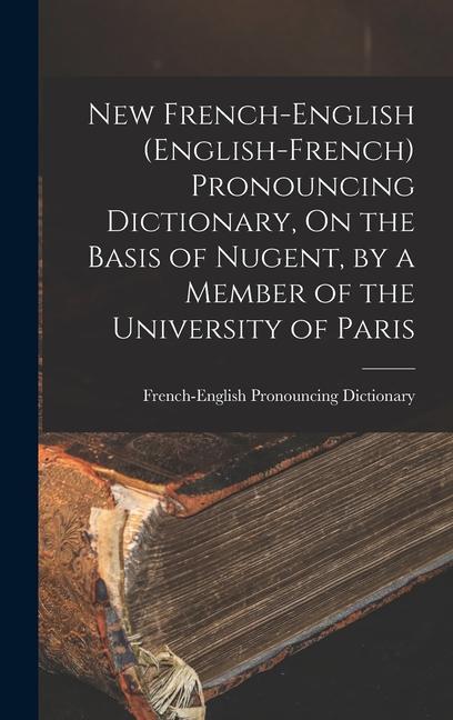 New French-English (English-French) Pronouncing Dictionary On the Basis of Nugent by a Member of the University of Paris