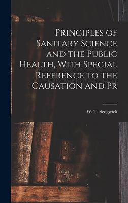 Principles of Sanitary Science and the Public Health With Special Reference to the Causation and Pr