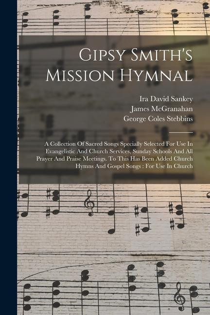 Gipsy Smith‘s Mission Hymnal: A Collection Of Sacred Songs Specially Selected For Use In Evangelistic And Church Services Sunday Schools And All Pr