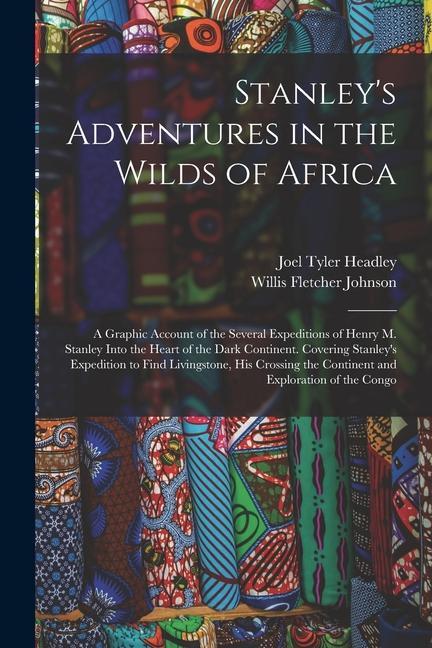 Stanley‘s Adventures in the Wilds of Africa: A Graphic Account of the Several Expeditions of Henry M. Stanley Into the Heart of the Dark Continent. Co