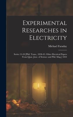 Experimental Researches in Electricity: Series 15-18 [Phil. Trans. 1838-43. Other Electrical Papers From Quar. Jour. of Science and Phil. Mag.] 1844