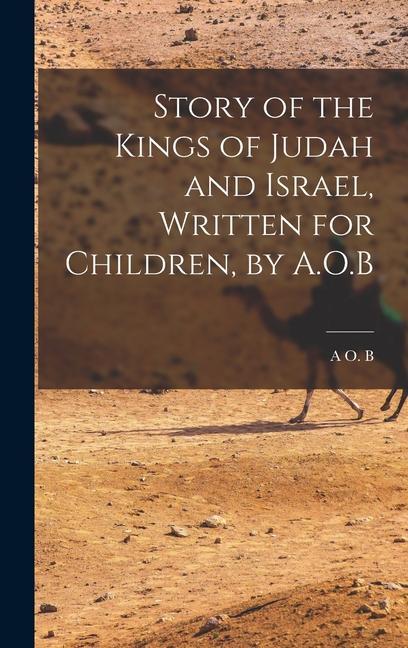Story of the Kings of Judah and Israel Written for Children by A.O.B