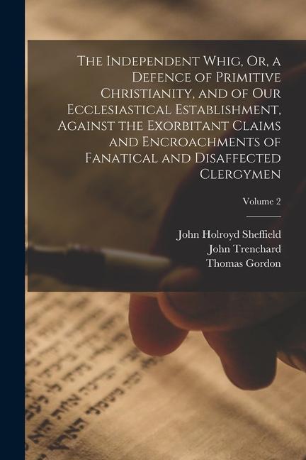The Independent Whig Or a Defence of Primitive Christianity and of Our Ecclesiastical Establishment Against the Exorbitant Claims and Encroachment