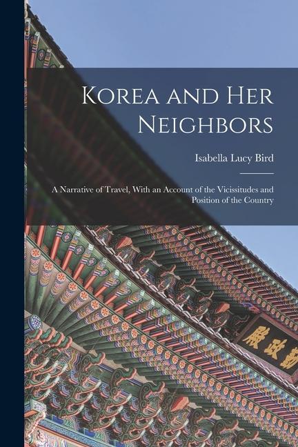 Korea and Her Neighbors: A Narrative of Travel With an Account of the Vicissitudes and Position of the Country