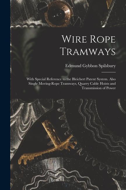 Wire Rope Tramways: With Special Reference to the Bleichert Patent System. Also Single Moving-Rope Tramways Quarry Cable Hoists and Trans