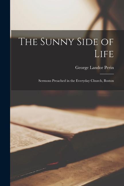 The Sunny Side of Life: Sermons Preached in the Everyday Church Boston