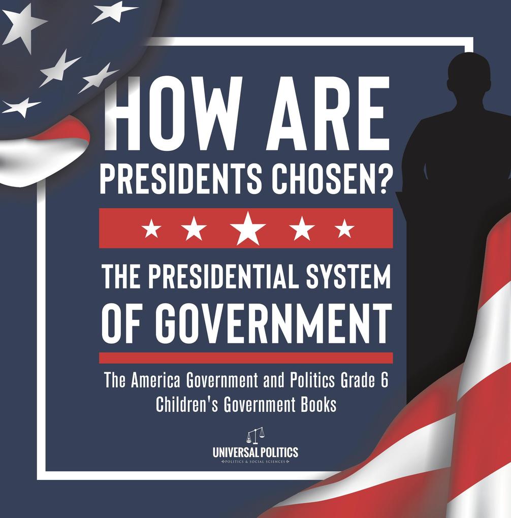 How Are Presidents Chosen? The Presidential System of Government | The America Government and Politics Grade 6 | Children‘s Government Books