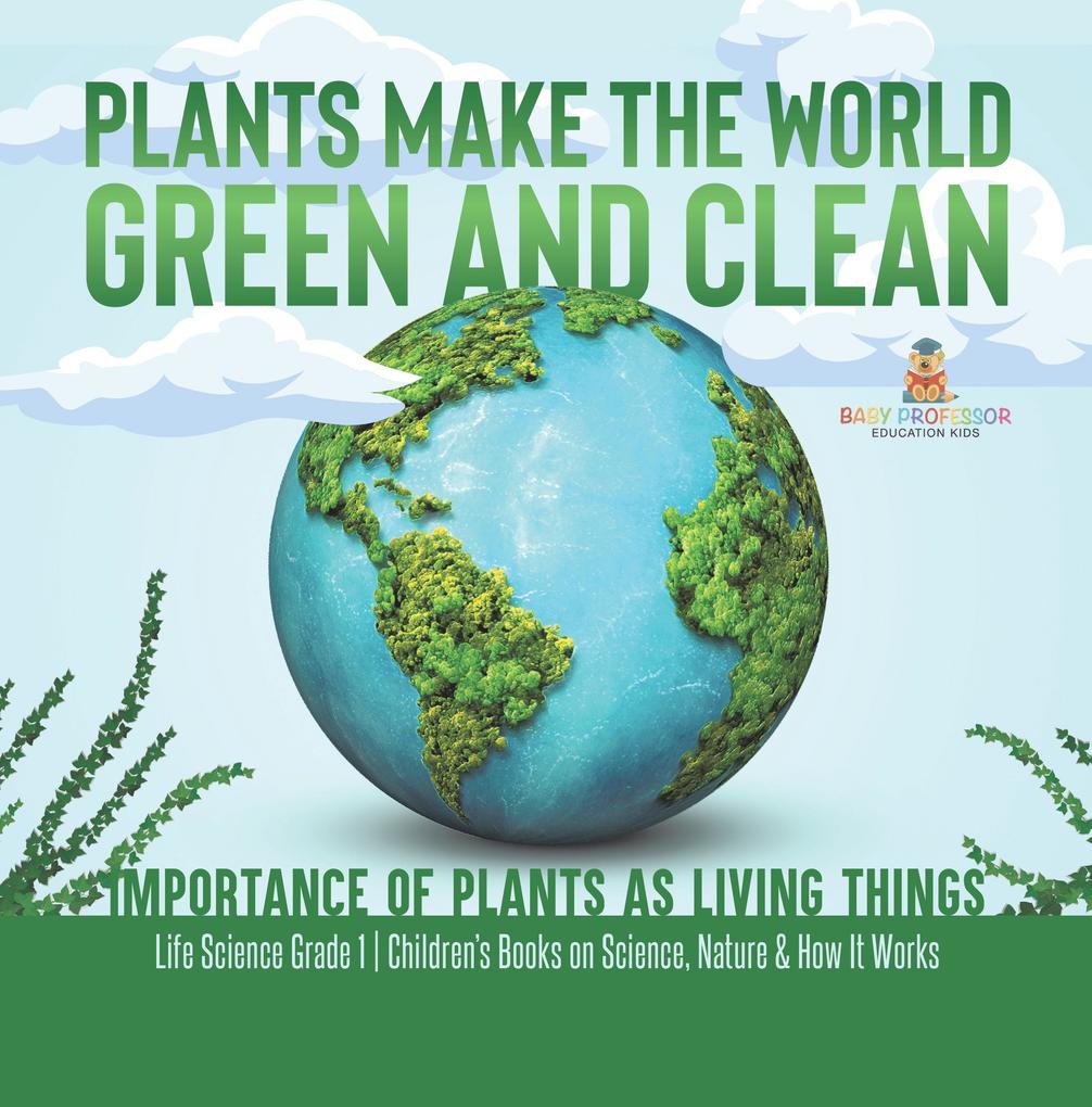 Plants Make the World Green and Clean | Importance of Plants as Living Things | Life Science Grade 1| Children‘s Books on Science Nature & How It Works