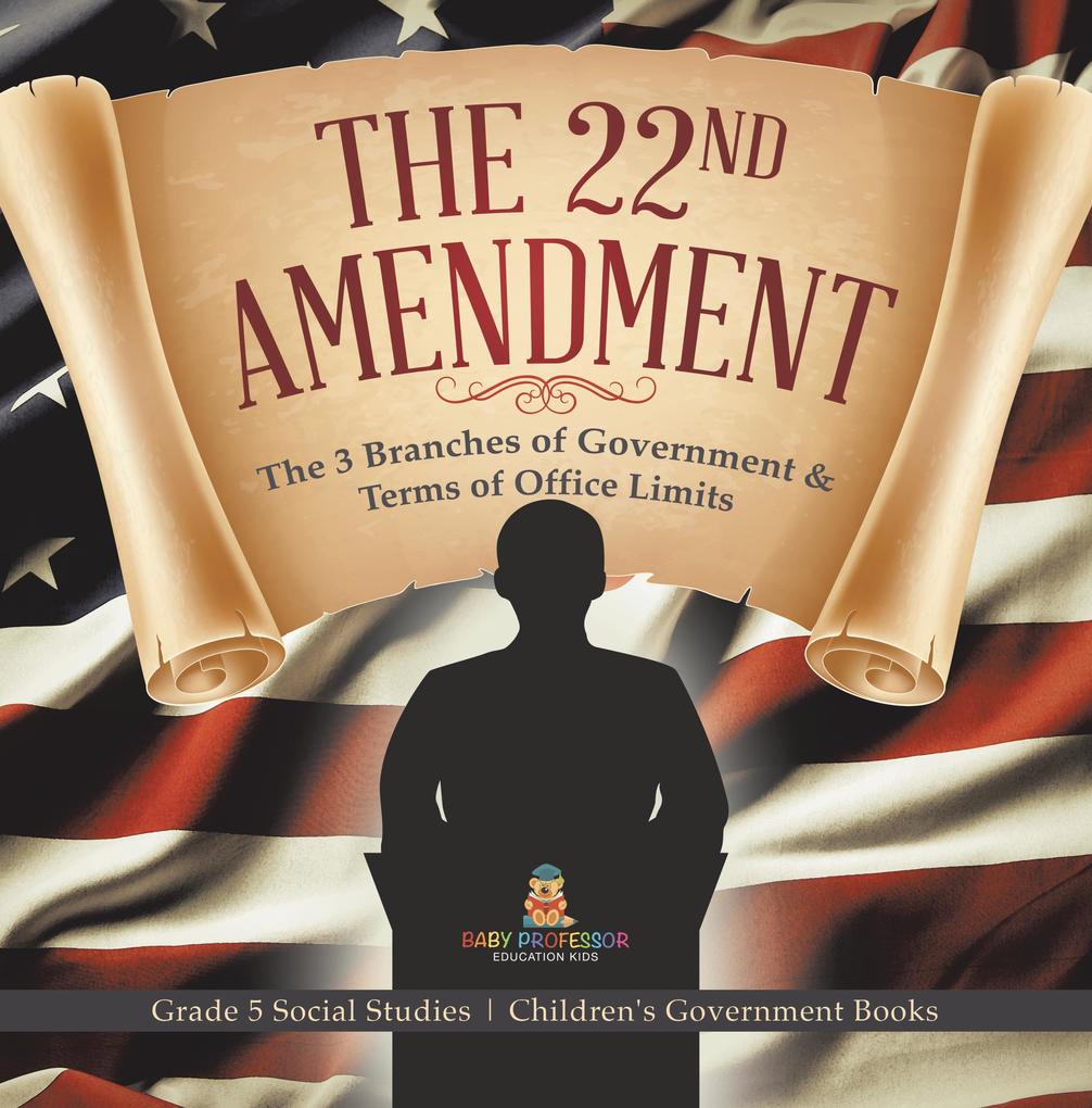 The 22nd Amendment : The 3 Branches of Government & Terms of Office Limits | Grade 5 Social Studies | Children‘s Government Books