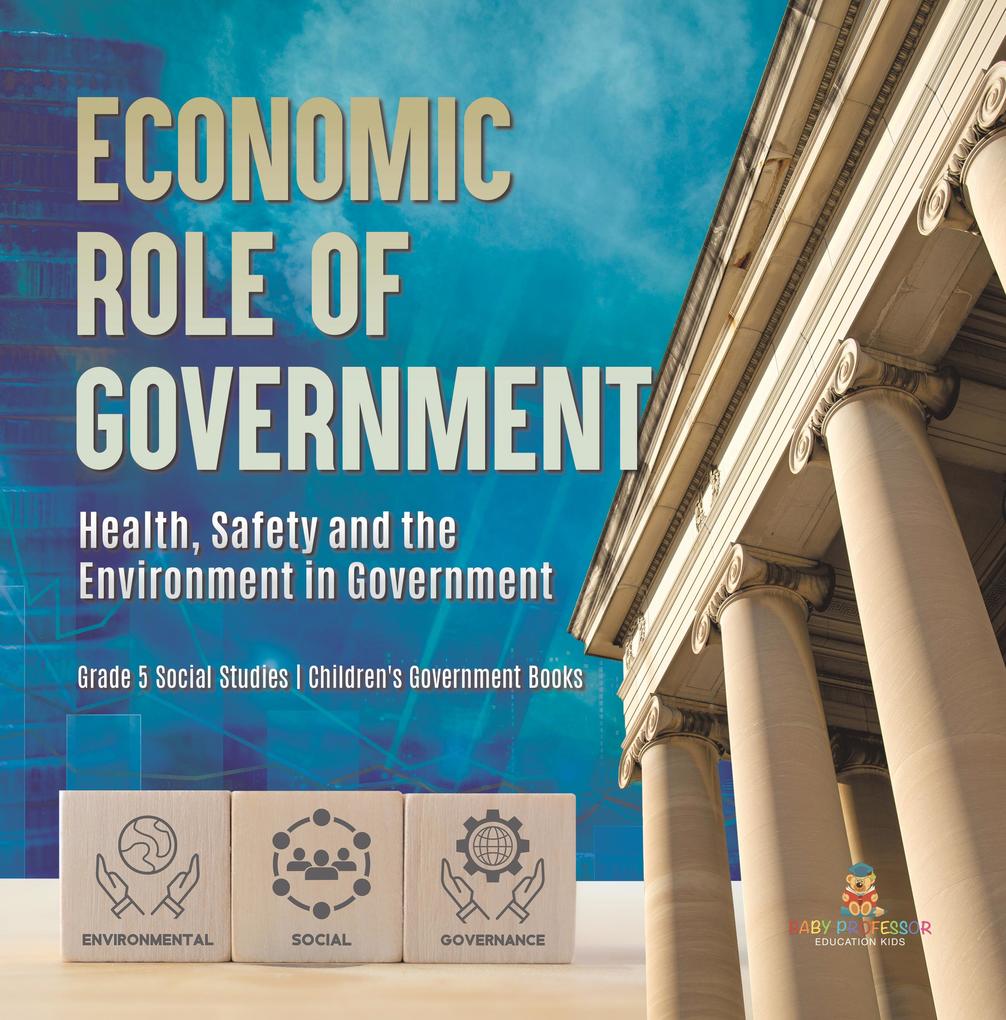 Economic Role of Government : Health Safety and the Environment in Government | Grade 5 Social Studies | Children‘s Government Books