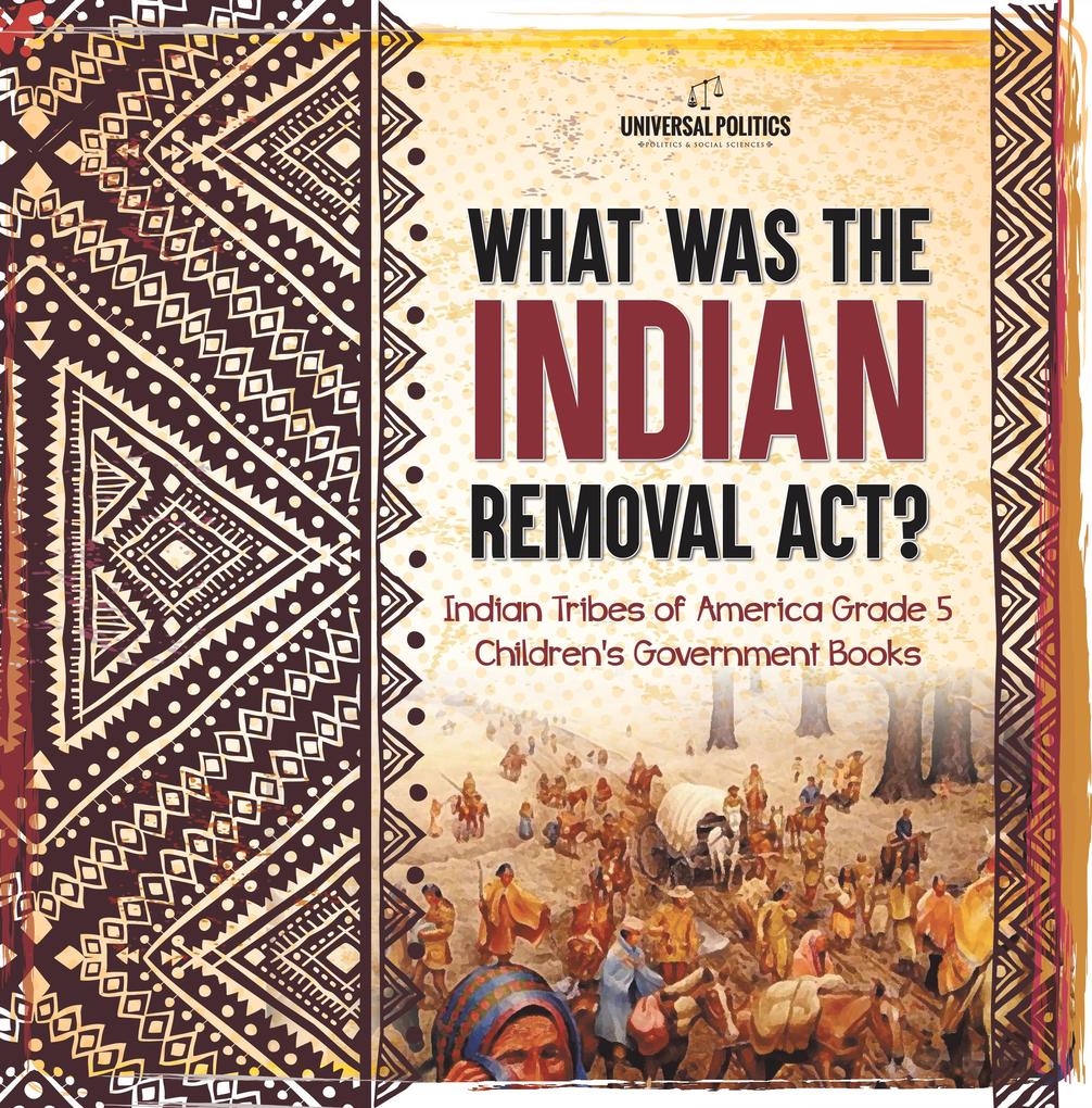 What Was the Indian Removal Act? | Indian Tribes of America Grade 5 | Children‘s Government Books
