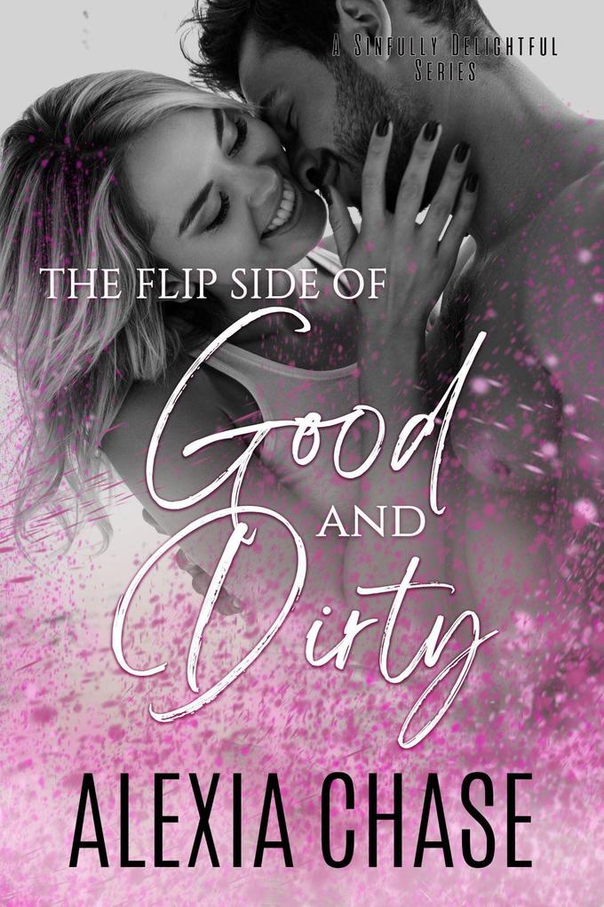 The Flip Side of Good and Dirty (A Sinfully Delightful Series)