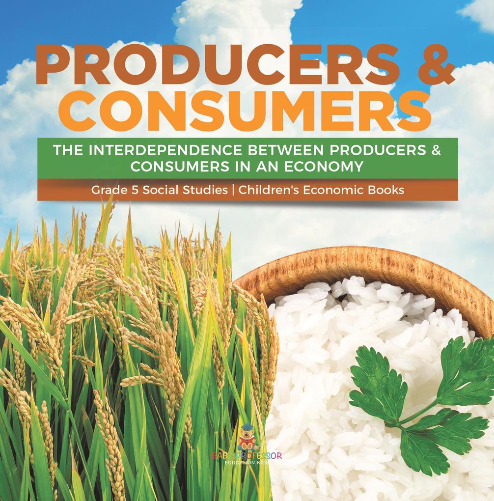Producers & Consumers : The Interdependence Between Producers & Consumers in an Economy | Grade 5 Social Studies | Children‘s Economic Books