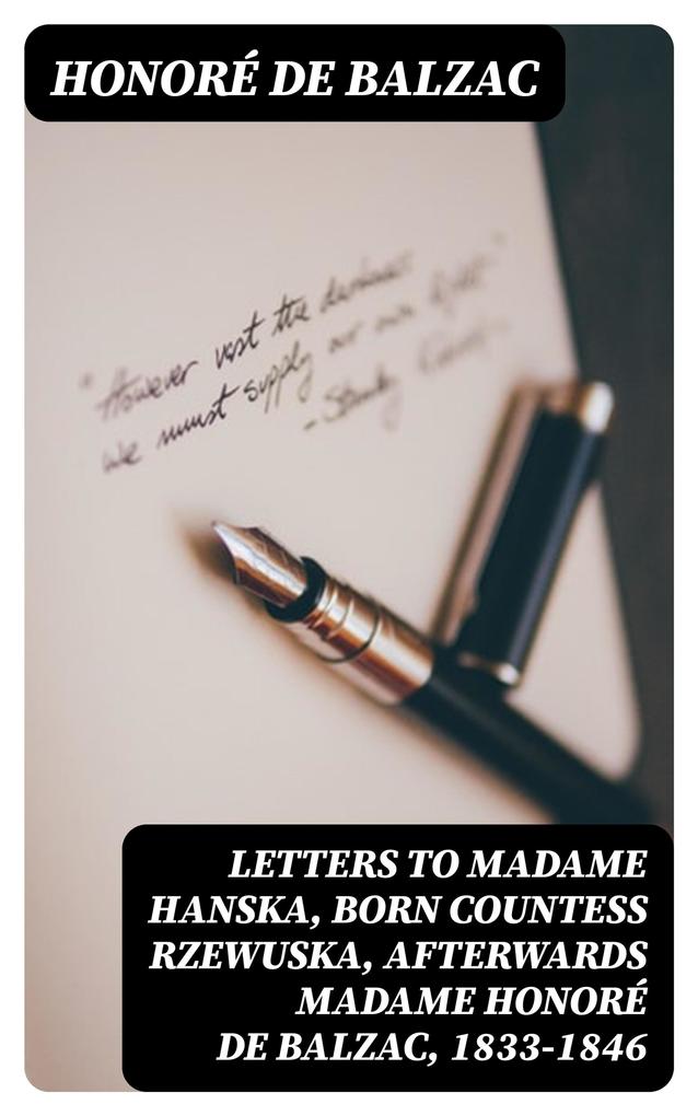 Letters to Madame Hanska born Countess Rzewuska afterwards Madame Honoré de Balzac 1833-1846