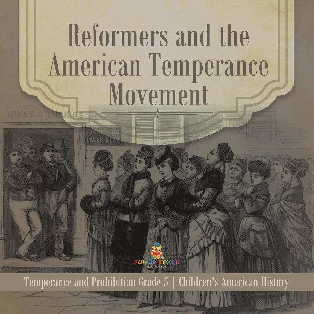 Reformers and the American Temperance Movement | Temperance and Prohibition Grade 5 | Children‘s American History