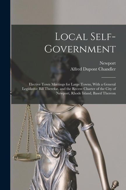 Local Self-Government: Elective Town Meetings for Large Towns With a General Legislative Bill Therefor and the Recent Charter of the City o