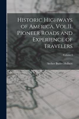Historic Highways of America. Vol.11. Pioneer Roads and Experience of Travelers; Volume I