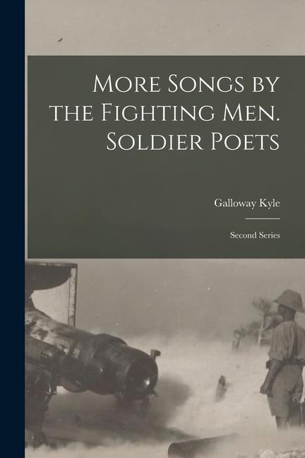 More Songs by the Fighting men. Soldier Poets; Second Series