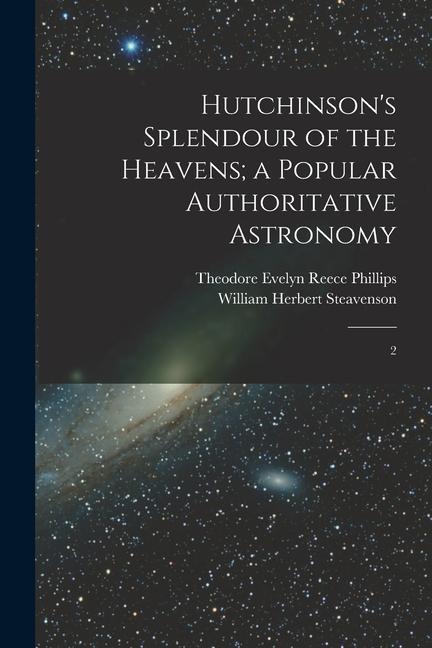 Hutchinson‘s Splendour of the Heavens; a Popular Authoritative Astronomy: 2