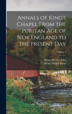 Annals of King‘s Chapel From the Puritan age of New England to the Present day; Volume 2