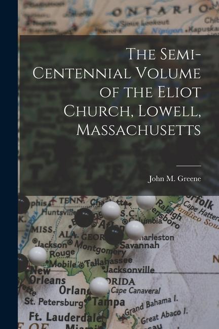 The Semi-Centennial Volume of the Eliot Church Lowell Massachusetts