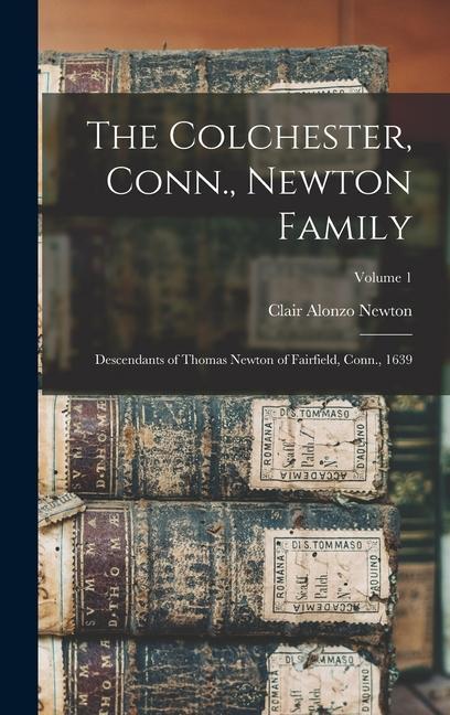 The Colchester Conn. Newton Family: Descendants of Thomas Newton of Fairfield Conn. 1639; Volume 1