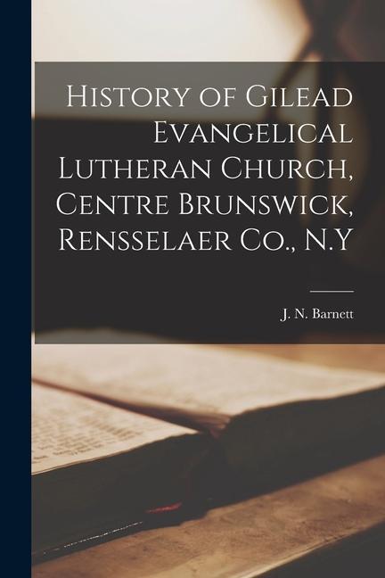 History of Gilead Evangelical Lutheran Church Centre Brunswick Rensselaer Co. N.Y
