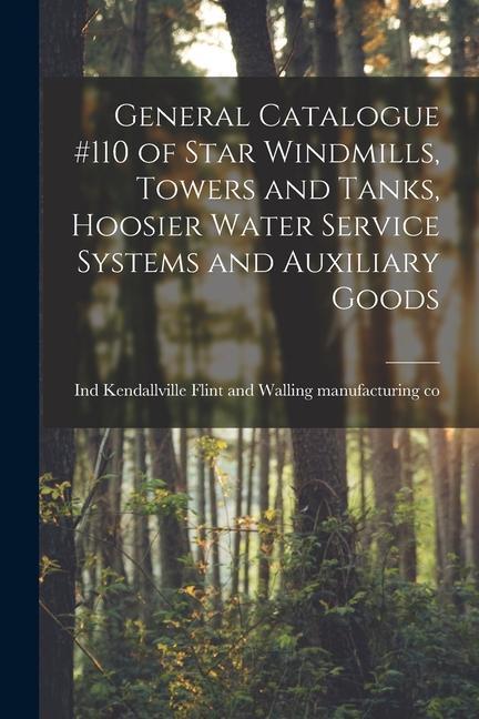 General Catalogue #110 of Star Windmills Towers and Tanks Hoosier Water Service Systems and Auxiliary Goods