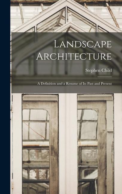 Landscape Architecture: A Definition and a Resume of its Past and Present