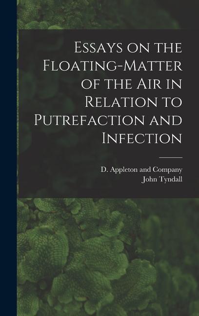 Essays on the Floating-Matter of the Air in Relation to Putrefaction and Infection