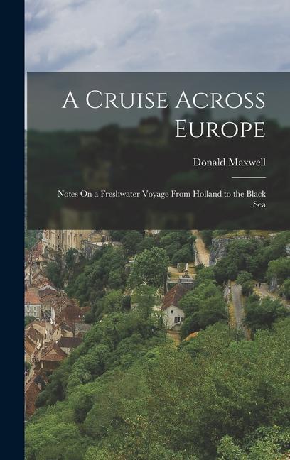 A Cruise Across Europe: Notes On a Freshwater Voyage From Holland to the Black Sea