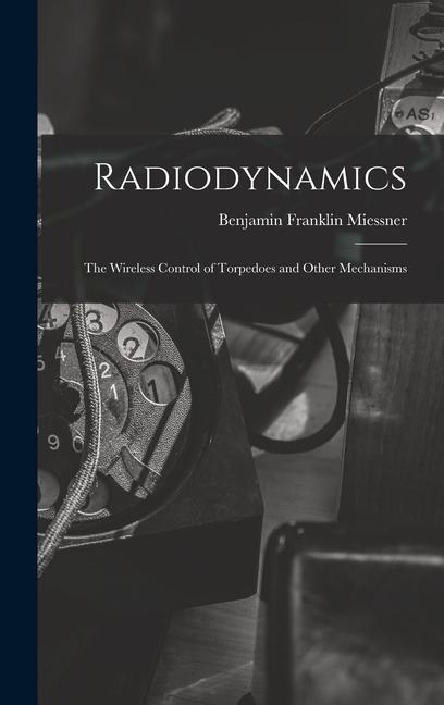 Radiodynamics: The Wireless Control of Torpedoes and Other Mechanisms