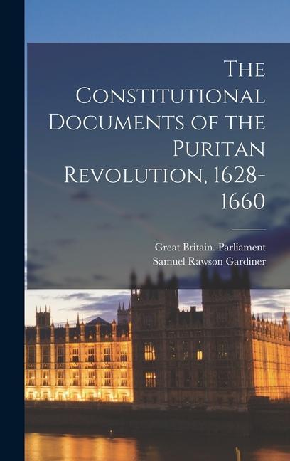 The Constitutional Documents of the Puritan Revolution 1628- 1660