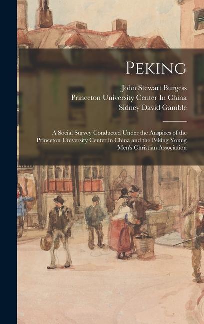 Peking: A Social Survey Conducted Under the Auspices of the Princeton University Center in China and the Peking Young Men‘s Ch