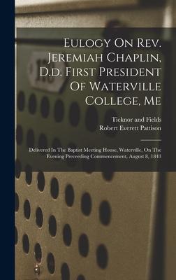 Eulogy On Rev. Jeremiah Chaplin D.d. First President Of Waterville College Me